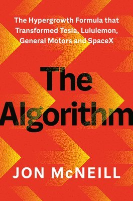 Jon McNeill - The Algorithm: The Hypergrowth Formula That Transformed Tesla, Lululemon, General Motors, and Spacex, Inbunden