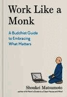 Work Like a Monk: A Buddhist Guide to Embracing What Matters