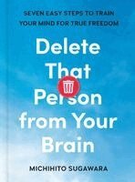 Michihito Sugawara - Delete That Person from Your Brain: Seven Easy Steps to Train Your Mind for True Freedom, Inbunden
