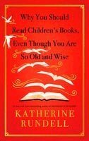 Katherine Rundell - Why You Should Read Children's Books, Even Though You Are So Old and Wise, Inbunden