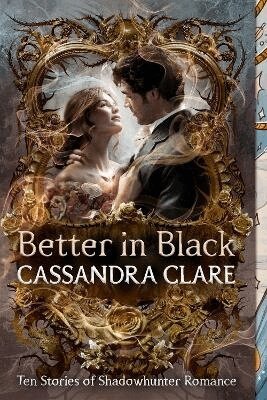 Cassandra Clare - Better in Black: Ten Stories of Shadowhunter Romance, Häftad