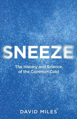 David Miles - Sneeze: The History and Science of the Common Cold, Inbunden