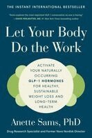 PhD Sams, Anette - Let Your Body Do the Work: Activate Your Naturally Occurring Glp-1 Hormones for Healthy, Sustainable Weight Loss and Long-Term Health, Häftad