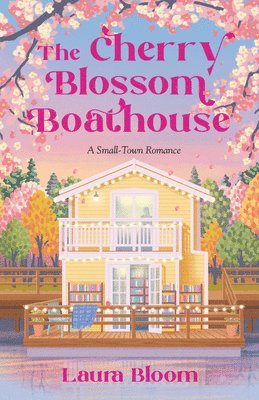 Laura Bloom - The Cherry Blossom Boathouse: A Small-Town Romance a Cozy Bookshop Romance, Häftad