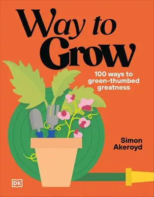 Simon Akeroyd - Way to Grow: Over 100 Hacks for Green-Thumbed Greatness, Inbunden