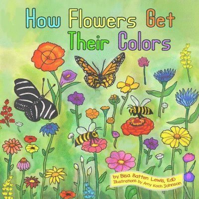 Bisa Batten Lewis - How Flowers Get Their Colors, Häftad