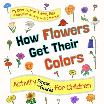 Bisa Batten Lewis - How Flowers Get Their Colors, Häftad