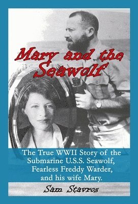 Sam Stavros - Mary and the Seawolf: The true WWII story of the U.S.S. Seawolf, Fearless Freddy Wareder, and his wife mary., Inbunden. Tillgänglighet: Lägg i varukorg