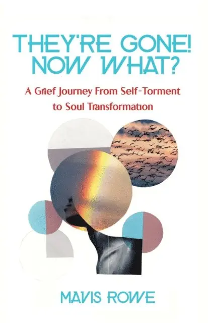 Mavis Rowe - They're Gone! Now What? A Grief Journey from Self-Torment to Soul Transformation, E-bok. Tillgänglighet: Lägg i varukorg