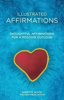 Annette Wood - Illustrated Affirmations: Thoughtful Affirmations for a Positive Outlook, Häftad. Tillgänglighet: Lägg i varukorg