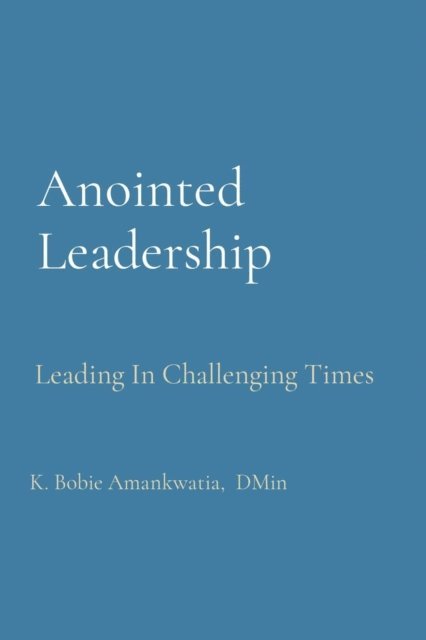 K Bobie Amankwatia - Anointed           Leadership, E-bok