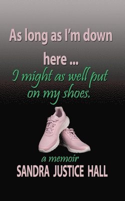 Sandra Justice Hall, Marsha Butler - As Long as I'm Down Here, I Might As Well Put on My Shoes, Häftad