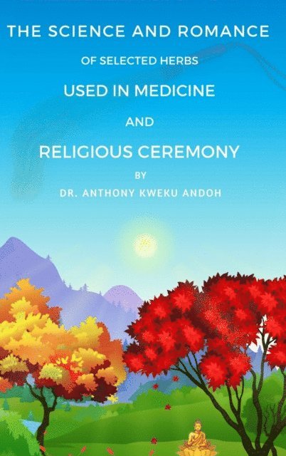 Anthony K Andoh - THE SCIENCE AND ROMANCE OF SELECTED HERBS USED IN MEDICINE AND RELIGIOUS CEREMONY, E-bok