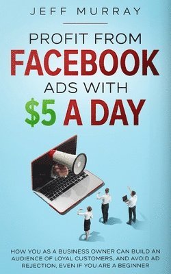 Jeff Murray - Profit from Facebook Ads with $5 a Day, Häftad