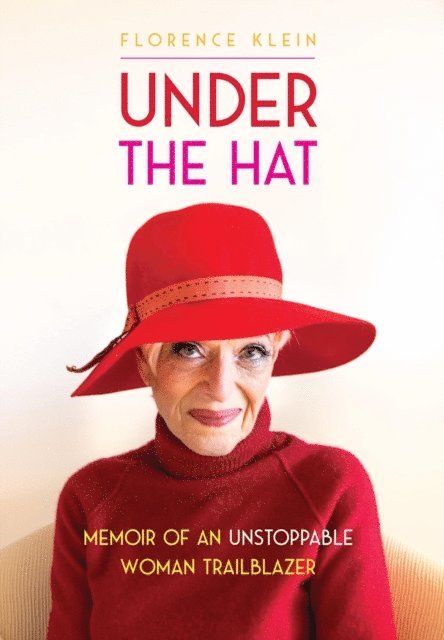 Florence Klein - Under the Hat: Memoir of an Unstoppable Woman Trailblazer, E-bok