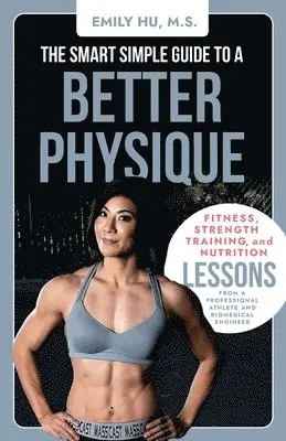 Emily Hu - Smart Simple Guide to a Better Physique, Häftad. Tillgänglighet: Lägg i varukorg