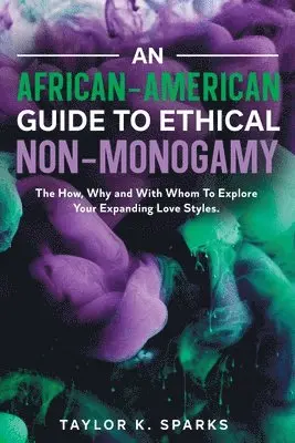 Taylor K Sparks - African-American Guide To Ethical Non-Monogamy The How, Why and With Whom To Explore Your Expanding Love Styles, Häftad. Tillgänglighet: Lägg i varukorg