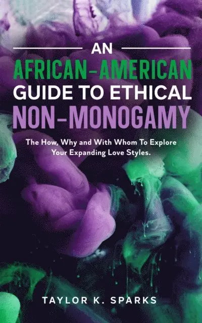 Taylor K. Sparks - African-American Guide To Ethical Non-Monogamy   The How, Why and With Whom To Explore Your Expanding Love Styles, E-bok. Tillgänglighet: Lägg i varukorg