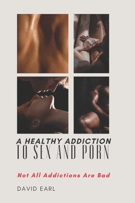 David Earl - Healthy Addiction to Sex and Porn, Häftad