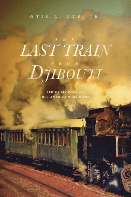 Otis L. Lee Jr. - Last Train From Djibouti, E-bok