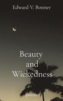 Edward V Bonner - Beauty and Wickedness, Inbunden