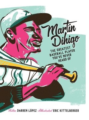 Darren López - Martín Dihigo The Greatest Baseball Player You've Never Heard Of, Inbunden