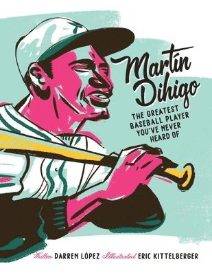 Darren López - Martín Dihigo The Greatest Baseball Player You've Never Heard Of, Häftad