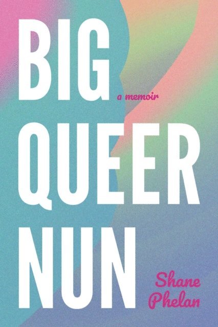 Shane Phelan - Big Queer Nun, E-bok