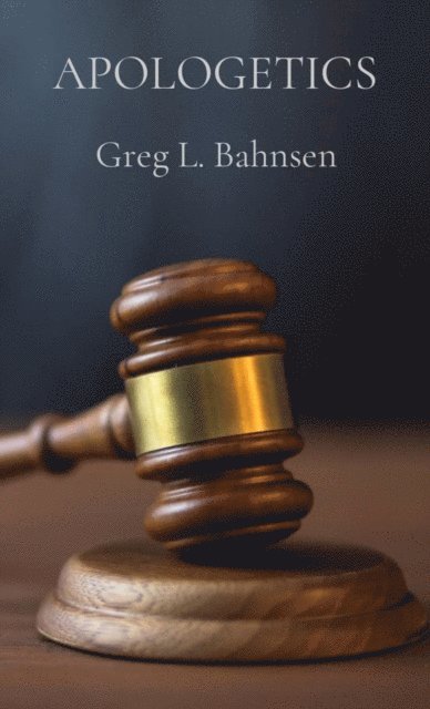 Greg L. Bahnsen - APOLOGETICS, E-bok