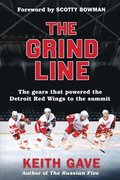 The Grind Line: The Gears That Powered the Detroit Red Wings to the Summit