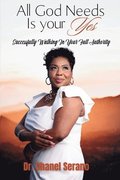 All God Needs Is your Yes Successfully Walking In Your Full Authority