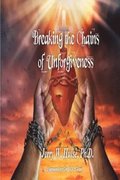 Breaking the Chains of Unforgiveness/Revised Edition