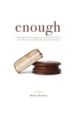 Debra Harden - Enough: A Daughter's Struggle to Overcome Family Secrets, Shame and Disordered Eating, Häftad