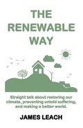 The Renewable Way: Straight talk about restoring our climate, preventing untold suffering, and making a better world.