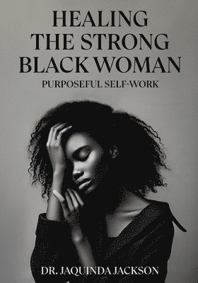 Jaquinda Jackson - Healing the Strong Black Woman Purposeful Self-Work, Häftad
