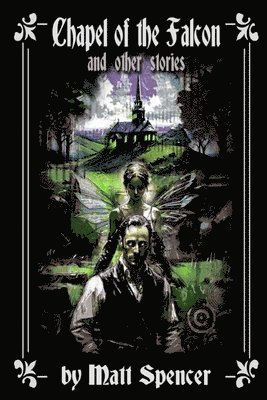 Matt Spencer - Chapel of the Falcon and other stories, Häftad