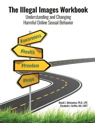 David L. Delmonico, Elizabeth J. Griffin - The Illegal Images Workbook: Understanding and Changing Harmful Online Sexual Behavior, Häftad
