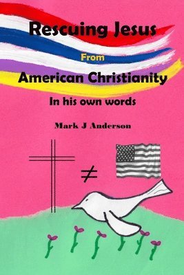 Mark J Anderson - Rescuing Jesus from American Christianity, Häftad