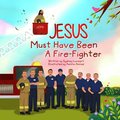 Jesus Must Have Been a Firefighter