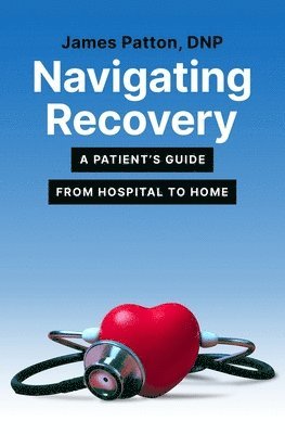 James Patton - Navigating Recovery: A Patient's Guide from Hospital to Home, Häftad. Tillgänglighet: Lägg i varukorg