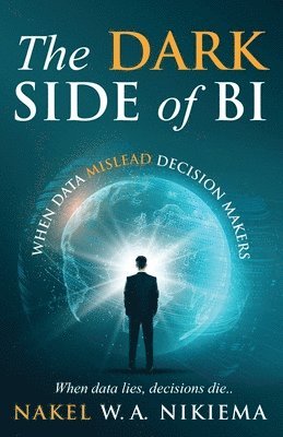Nakel W a Nikiema - Dark Side of BI - When Data Mislead Decision Makers, Häftad