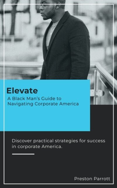 Preston Parrott - Elevate: A Black Man's Guide to Navigating Corporate America, E-bok