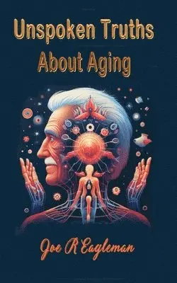 Joe R Eagleman - Unspoken Truths About Aging, Häftad. Tillgänglighet: Lägg i varukorg