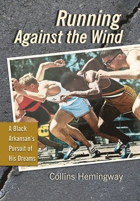 Collins Hemingway - Running Against the Wind: A Black Arkansan's Pursuit of His Dreams, Inbunden