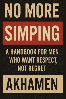 Akhamen Parker - No More Simping - A Handbook for men who want respect, not regret, Häftad
