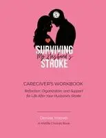 Surviving My Husband's Stroke Caregiver's Workbook: Reflection, Organization, and Support for Life After Your Husband's Stroke