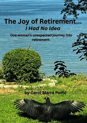 Carol Marra Porto, Rick Doten - The Joy of Retirement...I had no Idea: One woman's unexpected journey of accepting and realizing the great beauty and freedom of retirement., Häftad