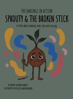 Brooke Susanne Barrett - Sprouty & the Broken Stick: A Story About Making Space for Every Feeling, Inbunden