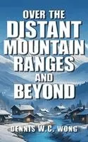 Dennis W C Wong - Over the Distant Mountain Ranges and Beyond, Inbunden. Tillgänglighet: Lägg i varukorg