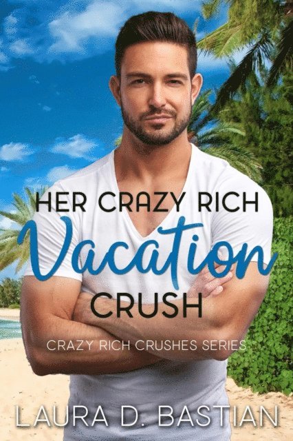 Laura D. Bastian - Her Crazy Rich Vacation Crush, E-bok